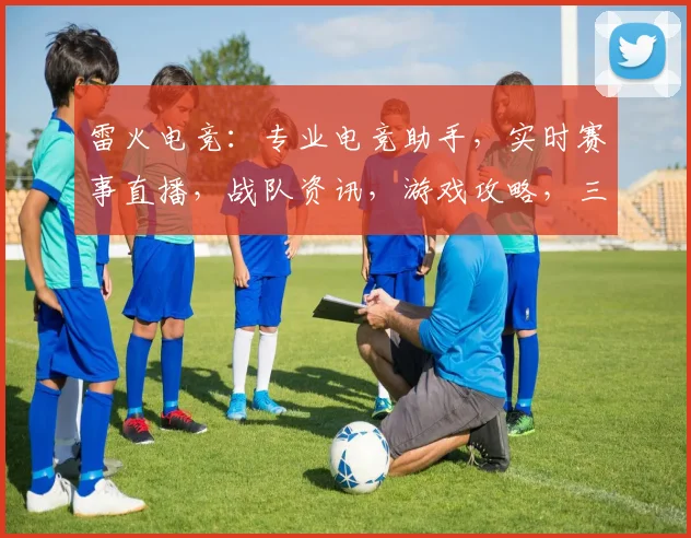雷火电竞：专业电竞助手，实时赛事直播，战队资讯，游戏攻略，三重福利等你来体验